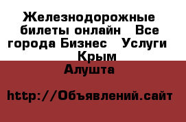 Железнодорожные билеты онлайн - Все города Бизнес » Услуги   . Крым,Алушта